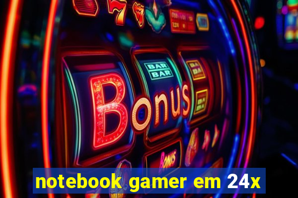 notebook gamer em 24x